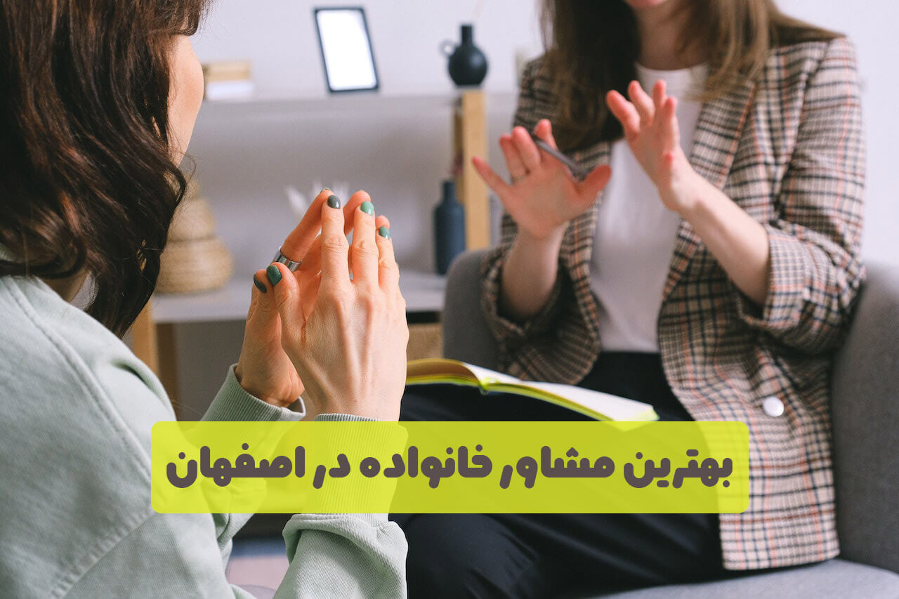 بهترین مشاور ازدواج و خانواده در اصفهان: معرفی ۱۰ مشاور برتر (۱۴۰۲)